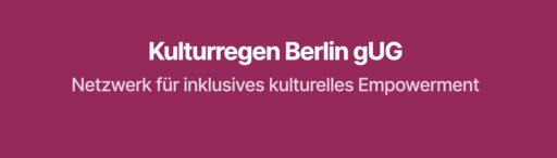 Kulturregen Berlin gUG. Netzwerk für inklusives kulturelles Empowerment.